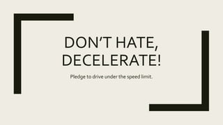 DON’T HATE,
DECELERATE!
Pledge to drive under the speed limit.
By Cherokee Schill
KentuckyBikes.com
 