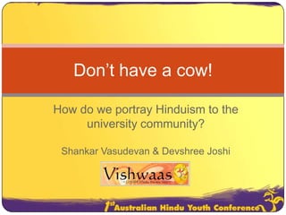 Don’t have a cow! How do we portray Hinduism to the university community? Shankar Vasudevan & Devshree Joshi 