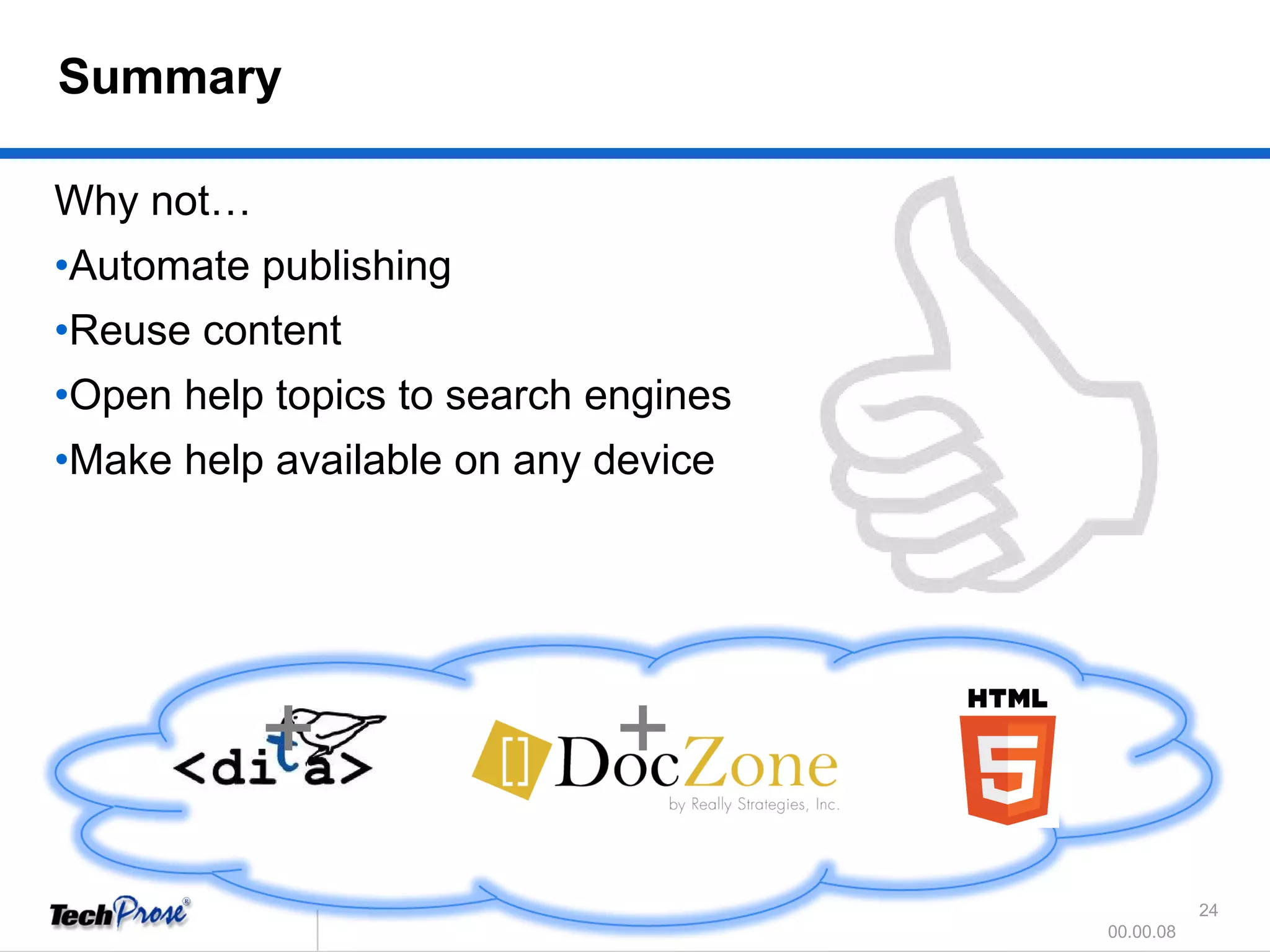 Why not… Automate publishing Reuse content Open help topics to search engines Make help available on any device   +        + Summary 