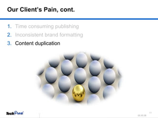 Time consuming publishing Inconsistent brand formatting Content duplication Our Client’s Pain, cont. 