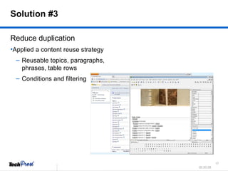 Reduce duplication Applied a content reuse strategy Reusable topics, paragraphs,  phrases, table rows Conditions and filtering Solution #3 