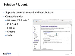 Supports browser forward and back buttons Compatible with Windows XP & Win 7 IE 7,8, & 9 FireFox Chrome Safari Solution #4, cont.  