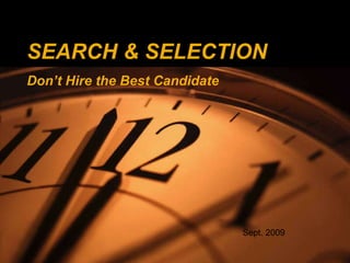 Presentation for Retained Search Presentation for SEARCH & SELECTION  Don’t Hire the Best Candidate Sept. 2009 