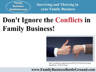 www.FamilyBusinessBattleGround.com   http://wwwdelivery.superstock.com/WI/223/1612/PreviewComp/ SuperStock_1612R-2139.jpg   Surviving and Thriving in  your Family Business Don't Ignore the  Conflicts  in Family Business! 