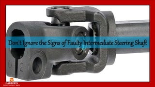 Don't Ignore the Signs of Faulty Intermediate Steering Shaft
 