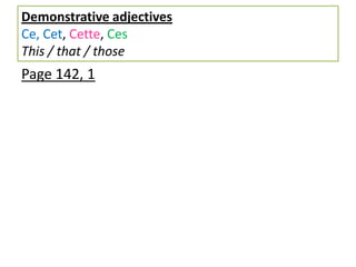 Demonstrative adjectives
Ce, Cet, Cette, Ces
This / that / those
Page 142, 1
 