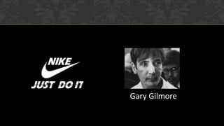 Gary Gilmore
 