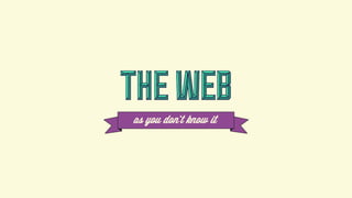 The Web as You Don't know It