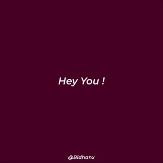 @Bidhanx
Hey You !
 