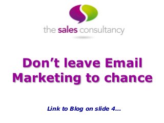 Don’t leave Email 
Marketing to chance 
Link to Blog on slide 4… 
 