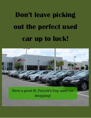 Don’t leave picking
out the perfect used
car up to luck!
 