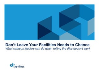 Don’t Leave Your Facilities Needs to Chance
What campus leaders can do when rolling the dice doesn’t work
 