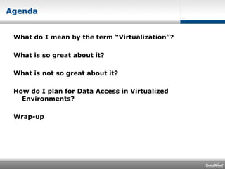 AgendaWhat do I mean by the term “Virtualization”?What is so great about it?What is not so great about it?How do I plan for Data Access in Virtualized Environments?Wrap-up