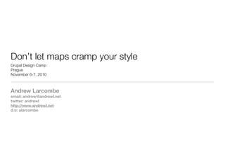 Don’t let maps cramp your style
Drupal Design Camp
Prague
November 6-7, 2010



Andrew Larcombe
email: andrew@andrewl.net
twitter: andrewl
http://www.andrewl.net
d.o: alarcombe
 