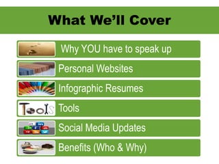What We’ll Cover
Why YOU have to speak up
Personal Websites
Infographic Resumes
Tools
Social Media Updates
Benefits (Who &...