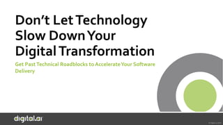 © Digital.ai.2020
Don’t LetTechnology
Slow DownYour
DigitalTransformation
Get PastTechnical Roadblocks to AccelerateYour Software
Delivery
 