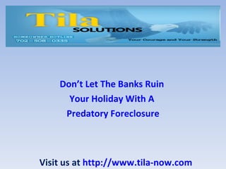Don’t Let The Banks Ruin
      Your Holiday With A
     Predatory Foreclosure



Visit us at http://www.tila-now.com
 