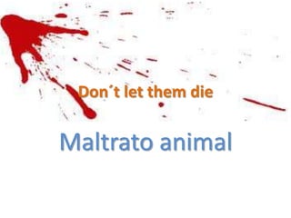 Don´t let them die

Maltrato animal
 