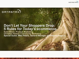 Don’t Let Your Shoppers Drop:
5 Rules for Today’s ecommerce
Kami Nixon, Product Marketing
Christian Hasker, Community Marketing
Special Guest: Mike Peters, General Manager of Software Projects
 
