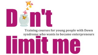 Training courses for young people with Down
syndrome who wants to became enterpreneurs
 