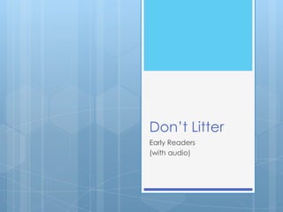 Don’t Litter
Early Readers
(with audio)
 