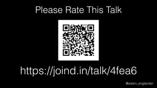 @adam_englander
Please Rate This Talk
https://joind.in/talk/4fea6
 