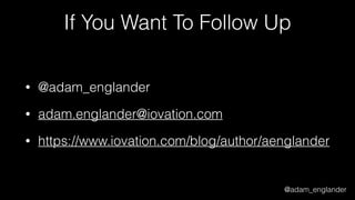 @adam_englander
If You Want To Follow Up
• @adam_englander
• adam.englander@iovation.com
• https://www.iovation.com/blog/author/aenglander
 