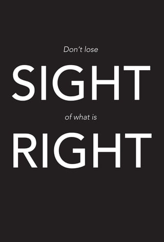 Don’t lose
SIGHTof what is
RIGHT
 