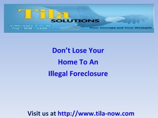 Don’t Lose Your
          Home To An
      Illegal Foreclosure




Visit us at http://www.tila-now.com
 