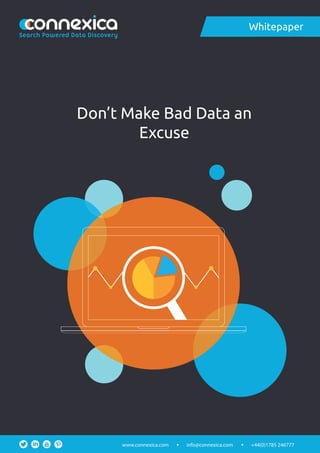Don’t Make Bad Data an
Excuse
Whitepaper
info@connexica.comwww.connexica.com +44(0)1785 246777
Search Powered Data Discovery
 