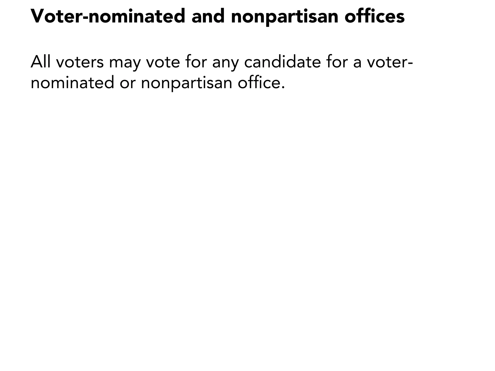 Voter-nominated and nonpartisan ofﬁces
All voters may vote for any candidate for a voter-
nominated or nonpartisan ofﬁce.
 