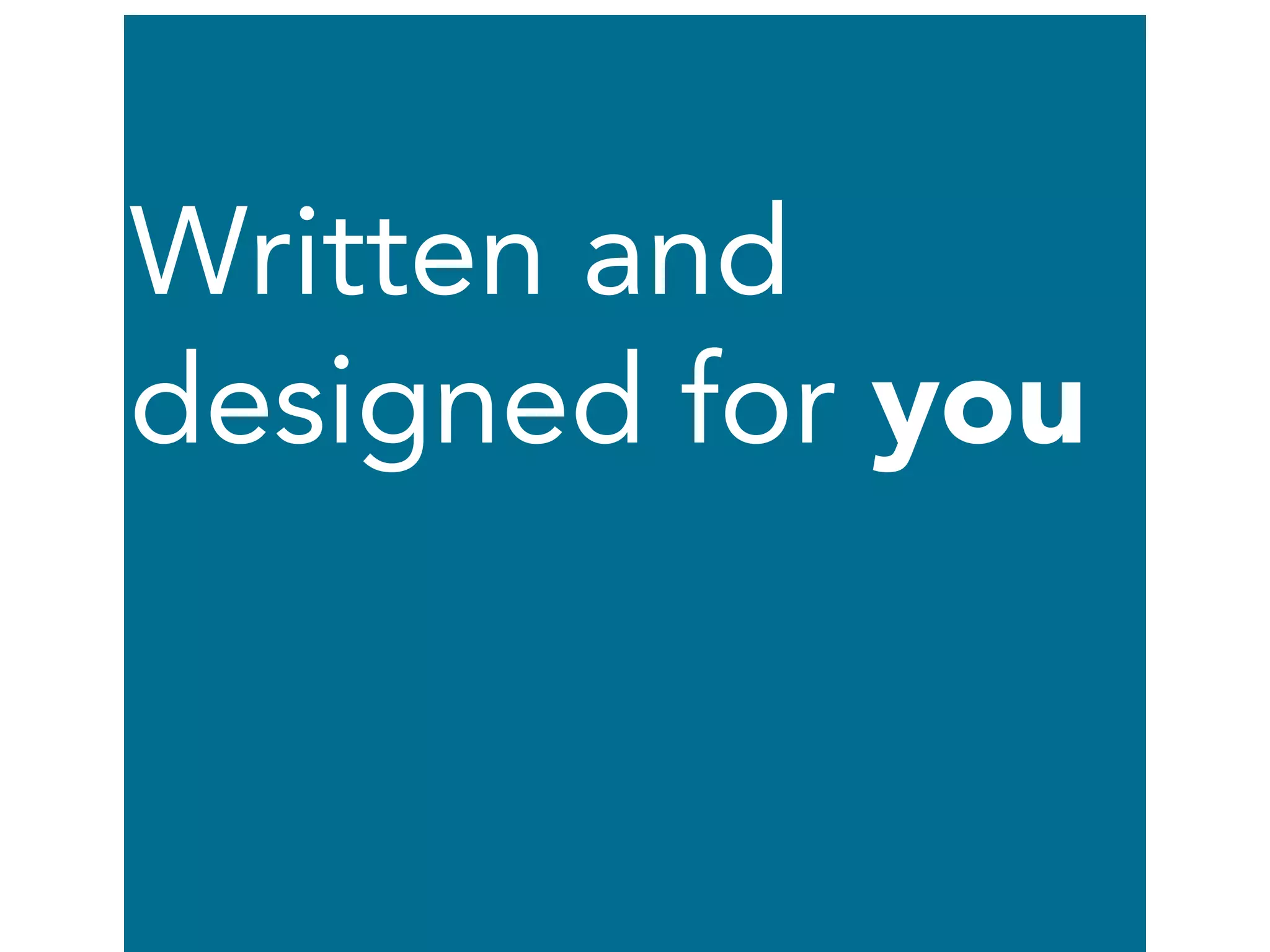 Written and
designed for you
 
