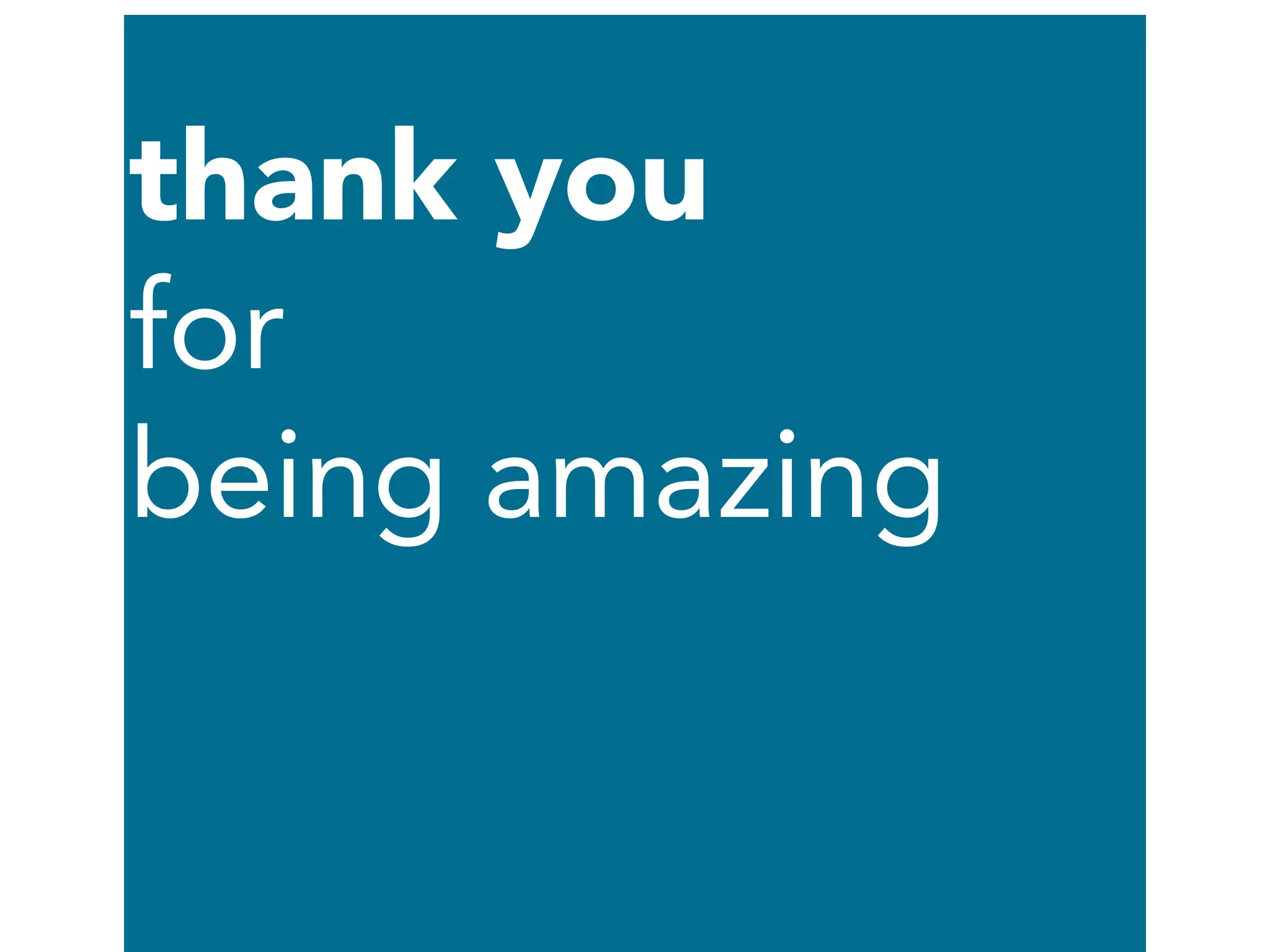 thank you
for
being amazing
 