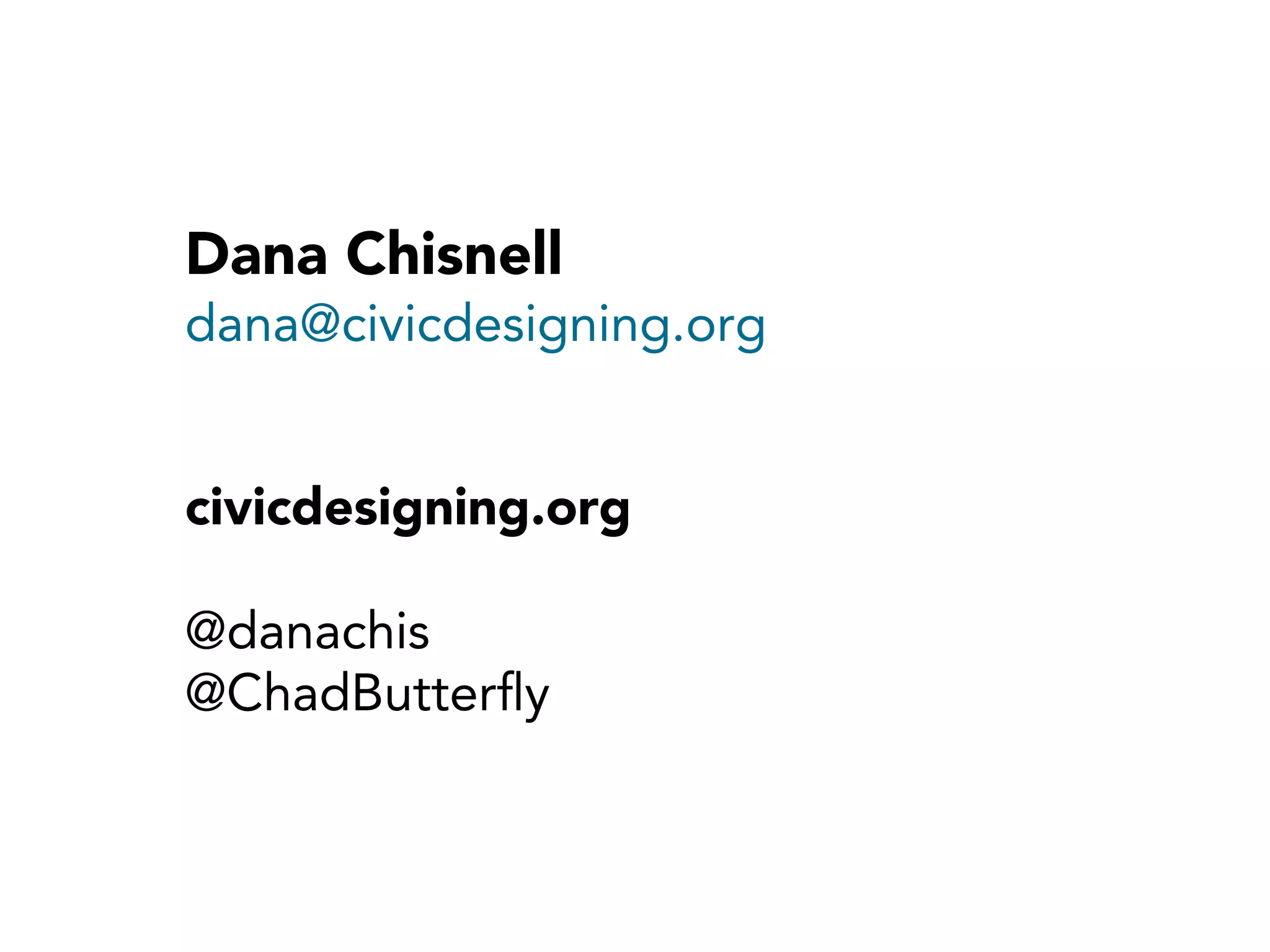 Dana Chisnell
dana@civicdesigning.org
civicdesigning.org
@danachis
@ChadButterﬂy
 
