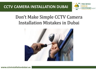 CCTV CAMERA INSTALLATION DUBAI
www.cctvinstallationdubai.ae
Don’t Make Simple CCTV Camera
Installation Mistakes in Dubai
 