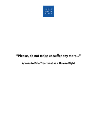 “Please, do not make us suffer any more…”

   Access to Pain Treatment as a Human Right
 