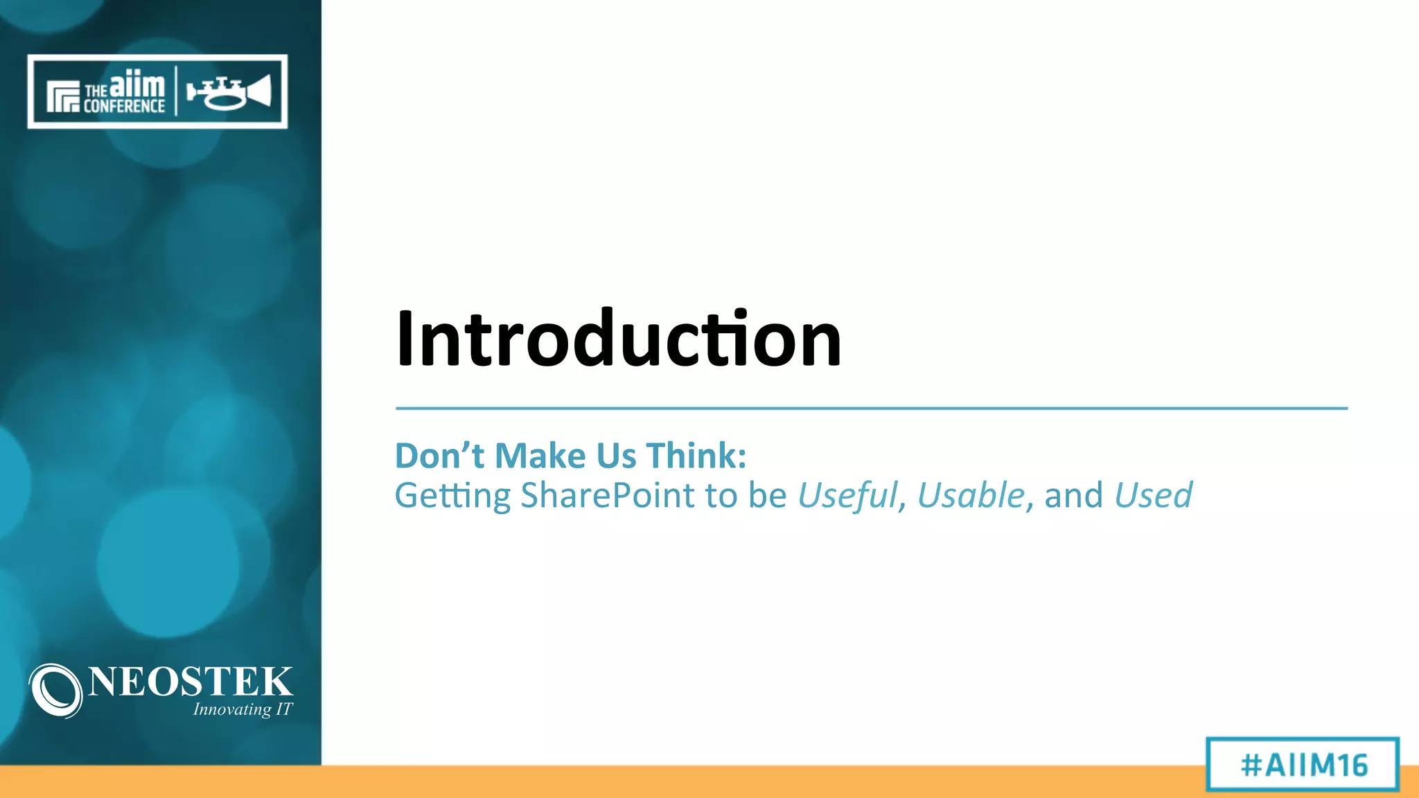 Introduc;on	
  
Don’t	
  Make	
  Us	
  Think:	
  	
  
Ge#ng	
  SharePoint	
  to	
  be	
  Useful,	
  Usable,	
  and	
  Used	
  
 