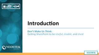 Introduc;on	
  
Don’t	
  Make	
  Us	
  Think:	
  	
  
Ge#ng	
  SharePoint	
  to	
  be	
  Useful,	
  Usable,	
  and	
  Used...