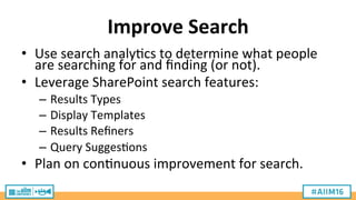 Improve	
  Search	
  
•  Use	
  search	
  analy9cs	
  to	
  determine	
  what	
  people	
  
are	
  searching	
  for	
  and...