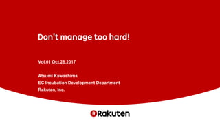 Vol.01 Oct.28.2017
Atsumi Kawashima
EC Incubation Development Department
Rakuten, Inc.
 