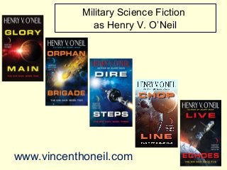 Military Science Fiction
as Henry V. O’Neil
www.vincenthoneil.com
 