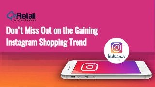 Don’t Miss Out on the Gaining
Instagram Shopping Trend
 