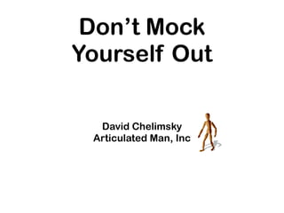 Don’t Mock
Yourself Out

  David Chelimsky
 Articulated Man, Inc
 