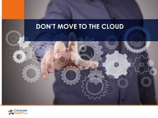 DON’T MOVE TO THE CLOUD
 