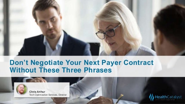 Don’t Negotiate Your Next Payer Contract
Without These Three Phrases
Chris Arthur
Tech Optimization Services, Director
 