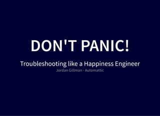 DON'T PANIC!DON'T PANIC!
Troubleshooting like a Happiness Engineer
Jordan Gillman - Automattic
 