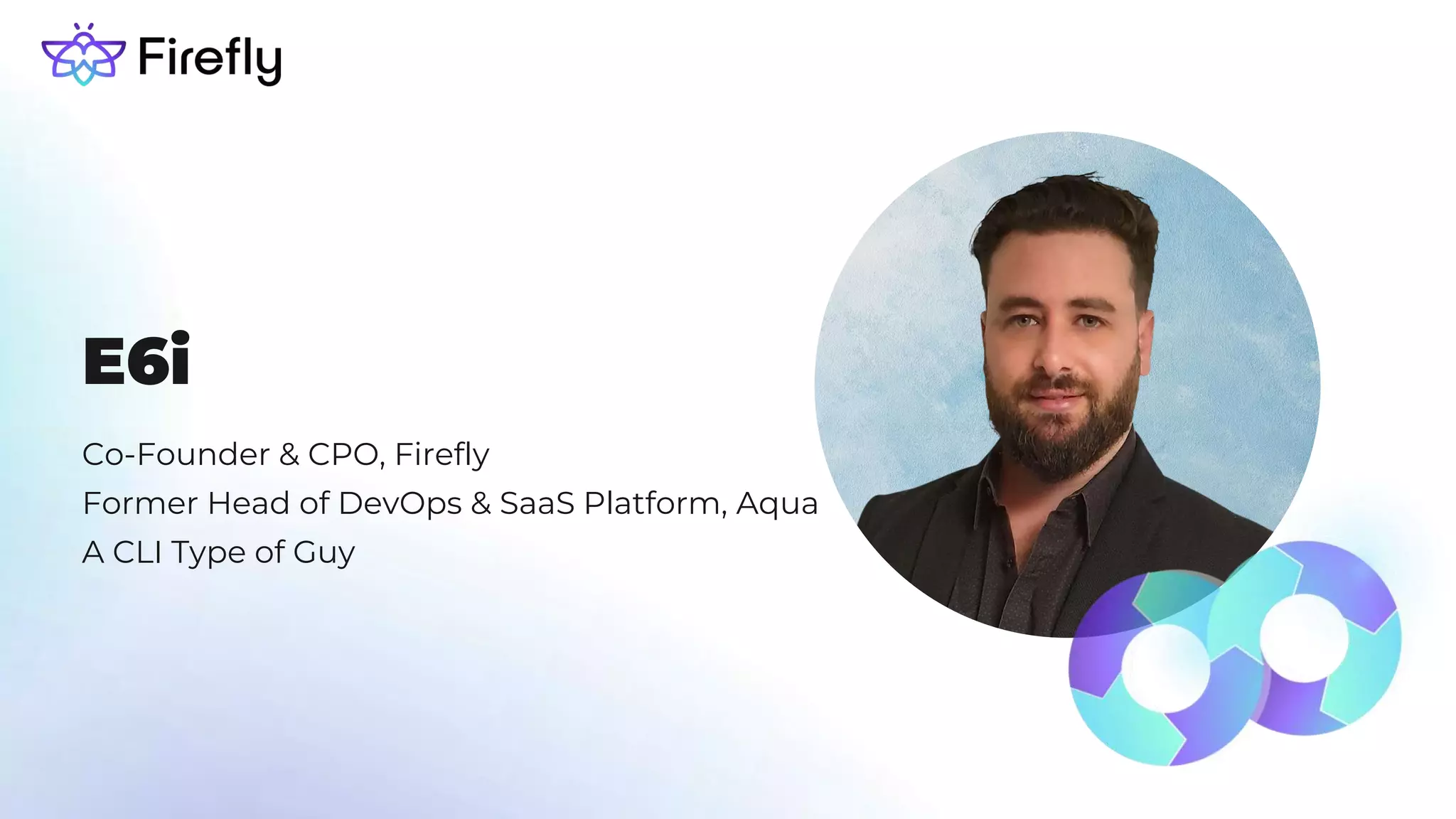 E6i
Co-Founder & CPO, Firefly
Former Head of DevOps & SaaS Platform, Aqua
A CLI Type of Guy