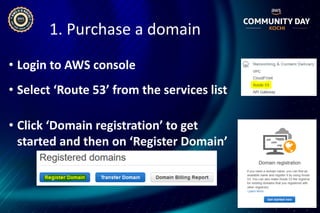 1. Purchase a domain
• Login to AWS console
• Select ‘Route 53’ from the services list
• Click ‘Domain registration’ to get
started and then on ‘Register Domain’
 