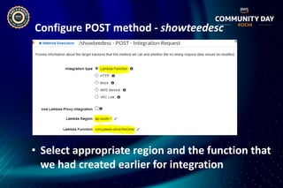 Configure POST method - showteedesc
• Select appropriate region and the function that
we had created earlier for integration
 