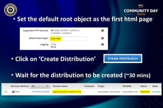 • Click on ‘Create Distribution’
• Wait for the distribution to be created (~30 mins)
• Set the default root object as the first html page
 